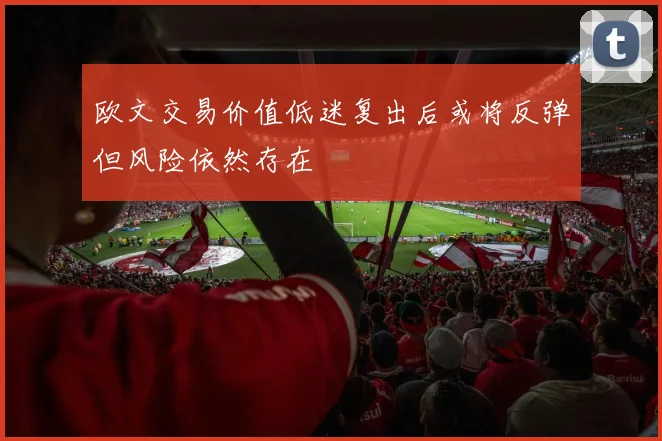 欧文交易价值低迷复出后或将反弹但风险依然存在