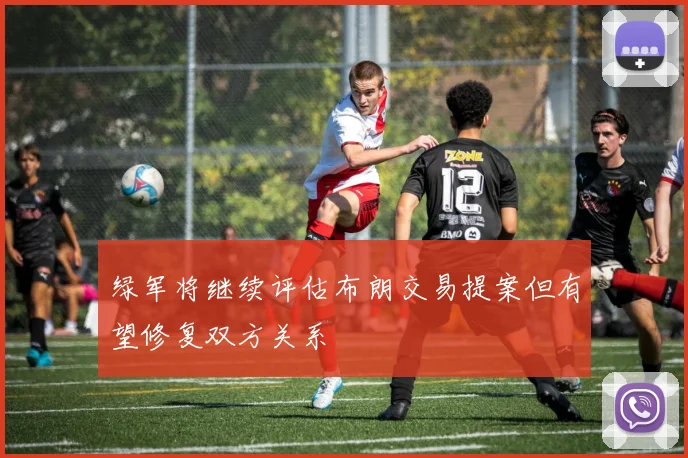 绿军将继续评估布朗交易提案但有望修复双方关系